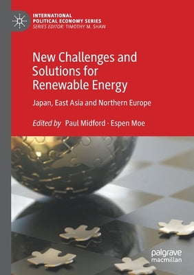 New Challenges and Solutions for Renewable Energy: Japan, East Asia and Northern Europe by Midford, Paul