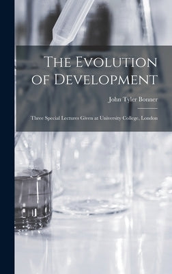 The Evolution of Development; Three Special Lectures Given at University College, London by Bonner, John Tyler