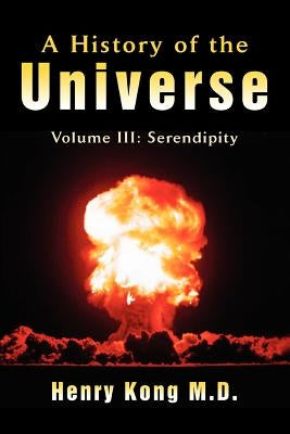 A History of the Universe: Volume III: Serendipity by Kong, Henry