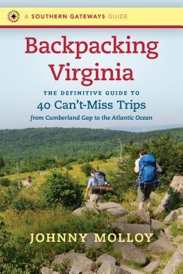 Backpacking Virginia: The Definitive Guide to 40 Can't-Miss Trips from Cumberland Gap to the Atlantic Ocean by Molloy, Johnny