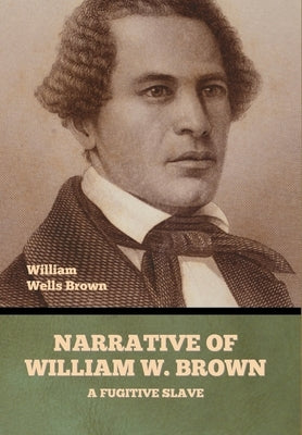 Narrative of William W. Brown, a Fugitive Slave by Brown, William Wells