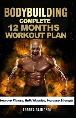 Complete 12 Month Workout Plan: Improve Fitness, Build Muscles, Increase Strenght by Raimondi, Andrea