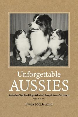 Unforgettable Aussies: Australian Shepherd Dogs Who Left Pawprints on Our Hearts by McDermid, Paula J.