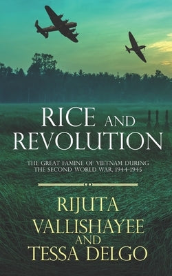 Rice and Revolution: The Great Famine of Vietnam during the Second World War, 1944-1945 by Delgo, Tessa