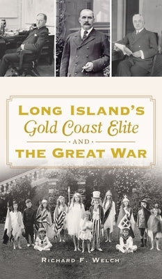 Long Island's Gold Coast Elite and the Great War by Welch, Richard F.