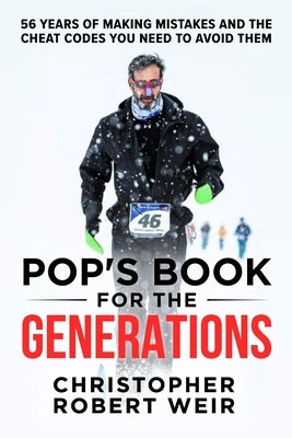 Pop's Book for the Generations: 56 Years of Making Mistakes and the Cheat Codes You Need to Avoid Them by Weir, Christopher Robert