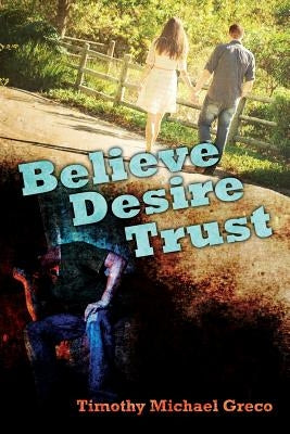 Believe Desire Trust by Greco, Timothy Michael
