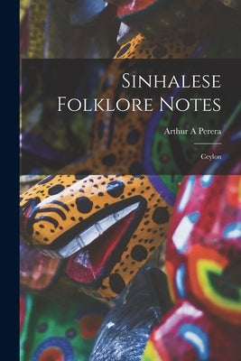 Sinhalese Folklore Notes: Ceylon by Perera, Arthur A.