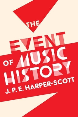 The Event of Music History by Harper-Scott, J. P. E.