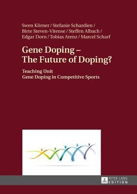 Gene Doping - The Future of Doping?: Teaching Unit - Gene Doping in Competitive Sports by Körner, Swen
