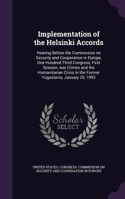Implementation of the Helsinki Accords: Hearing Before the Commission on Security and Cooperation in Europe, One Hundred Third Congress, First Session by United States Congress Commission on S.