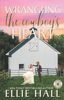 Wrangling the Cowboy's Heart by Hall, Ellie