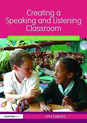 Creating a Speaking and Listening Classroom: Integrating Talk for Learning at Key Stage 2 by Dawes, Lyn
