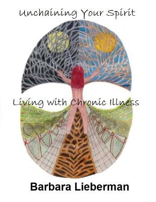 Unchaining Your Spirit: Living With Chronic Illness by Lieberman, Barbara