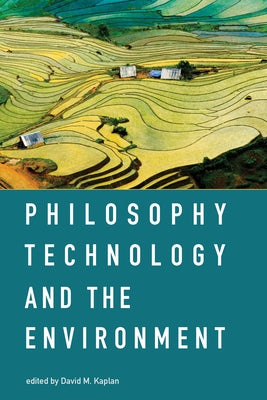 Philosophy, Technology, and the Environment by Kaplan, David M.
