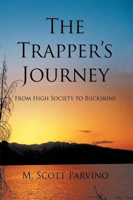The Trapper's Journey: From High Society to Buckskins by Parvino, M. Scott