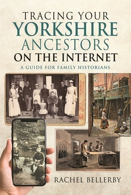 Tracing Your Yorkshire Ancestors on the Internet: A Guide for Family Historians by Bellerby, Rachel