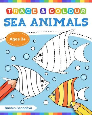 Sea Animals (Trace and Colour): Tracing and Coloring Book of Underwater Sea Creatures, Dolphin, Octopus, Star Fish, Crab, Sea Horse, Turtle and Many M by Sachdeva, Sachin