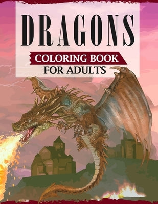 Dragons Coloring Book For Adults: A Coloring Book For Adults Featuring Fascinating Dragons, Mythical Warriors, Mermaid, Fairies & More by Publications, Ss