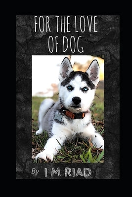 For The Love Of Dog by Riad, I. M.