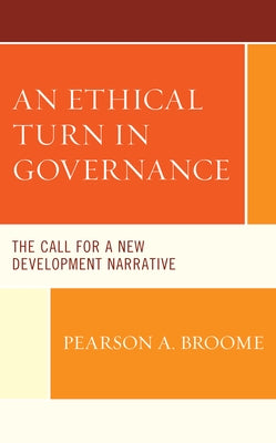 An Ethical Turn in Governance: The Call for a New Development Narrative by Broome, Pearson A.
