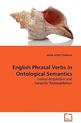 English Phrasal Verbs in Ontological Semantics by Korostenskaja, Julija