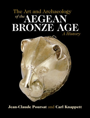 The Art and Archaeology of the Aegean Bronze Age: A History by Poursat, Jean-Claude