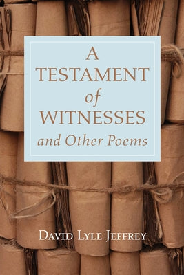 A Testament of Witnesses and Other Poems by Jeffrey, David Lyle