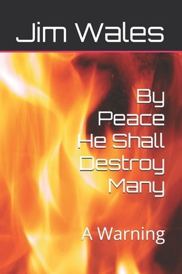 By Peace He Shall Destroy Many: A Warning by Wales, Jim