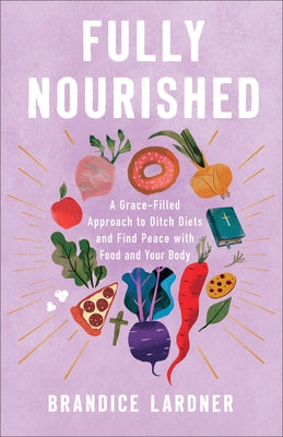 Fully Nourished: A Grace-Filled Approach to Ditch Diets and Find Peace with Food and Your Body by Lardner, Brandice