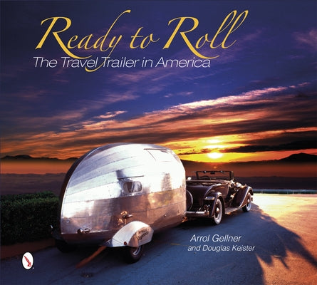 Ready to Roll: The Travel Trailer in America by Gellner, Arrol