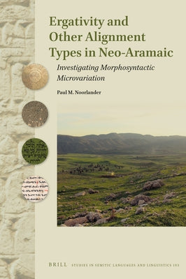 Ergativity and Other Alignment Types in Neo-Aramaic: Investigating Morphosyntactic Microvariation by Noorlander, Paul M.