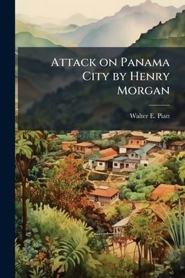 Attack on Panama City by Henry Morgan by Piatt, Walter E.