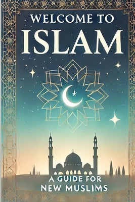 Welcome To Islam: A Beginner's Guide to Your New Journey by Granger, Kenyetta