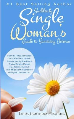 Suddenly Single Woman's Guide to Surviving Divorce: Learn The Things No One Tells You. Get What You Deserve: Financial Security, Emotional & Physical by Transier, Lynda Lighthouse