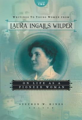 Writings to Young Women from Laura Ingalls Wilder, Volume Two: On Life as a Pioneer Woman by Wilder, Laura Ingalls
