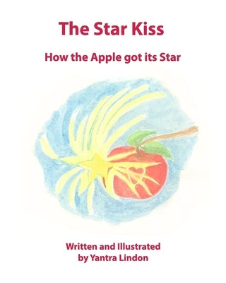 The Star Kiss: How the Apple got its Star by Lindon, Yantra