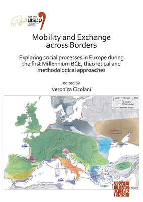Mobility and Exchange Across Borders: Exploring Social Processes in Europe During the First Millennium Bce - Theoretical and Methodological Approaches by Cicolani, Veronica