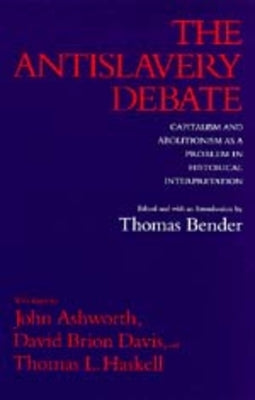 The Antislavery Debate: Capitalism and Abolitionism as a Problem in Historical Interpretation by Bender, Thomas