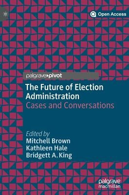 The Future of Election Administration: Cases and Conversations by Brown, Mitchell