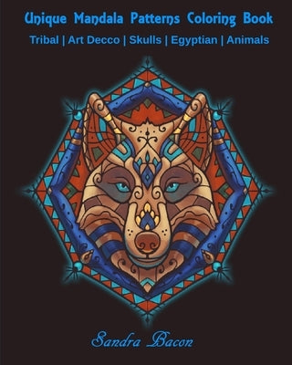 Unique Mandala Patterns Coloring Book: Tribal - Art Decco - Skulls - Egyptian - Animals by Bacon, Sandra