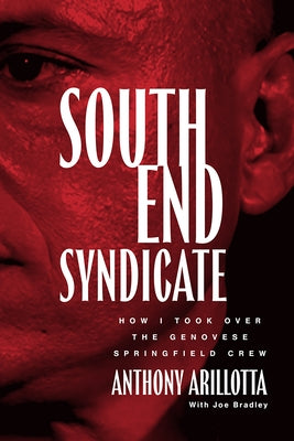 South End Syndicate: How I Took Over the Genovese Springfield Crew by Arillotta, Anthony