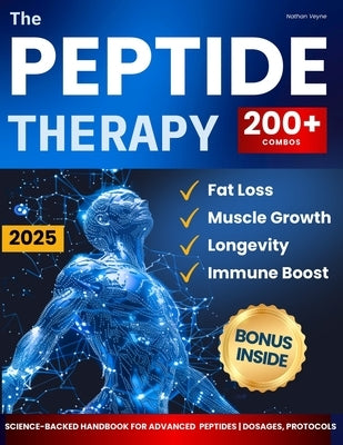 The Peptide Therapy: Science-Backed Handbook for Advanced Peptides Protocols, Dosages, and 200+ Combos for Fat Loss, Muscle Growth, Longevity, and Imm by Veyne, Nathan