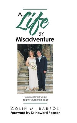 A Life by Misadventure by Barron, Colin M.