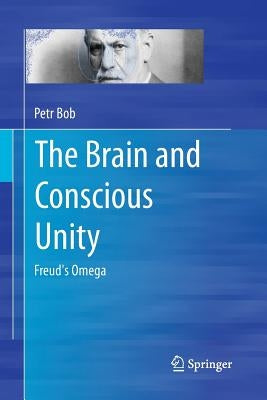 The Brain and Conscious Unity: Freud's Omega by Bob, Petr