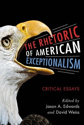 Rhetoric of American Exceptionalism: Critical Essays by Edwards, Jason A.
