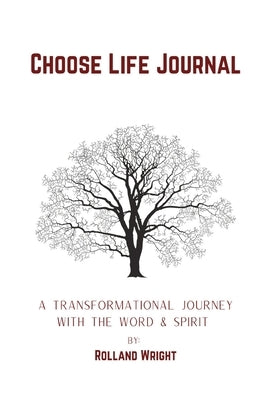 Choose Life Journal: A Transformational Journey with the Word & Spirit by Wright, Rolland