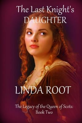 The Last Knight's Daughter: (Formerly published as The Other Daughter) by Root, Linda