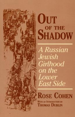 Out of the Shadow: A Russian Jewish Girlhood on the Lower East Side by Cohen, Rose