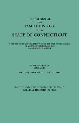 Genealogical and Family History of the State of Connecticut. a Record of the Achievements of Her People in the Making of a Commonwealth and the Foundi by Cutter, William Richard